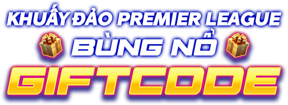 Khuấy đảo Premier League - Bùng nổ Giftcode